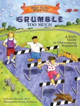 What to Do When You Grumble Too Much: A Kid's Guide to Overcoming Negativity, Paperback/Dawn Huebner