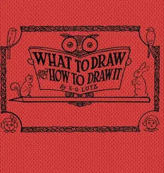 What to draw and how to draw it, Hardcover/E. G. Lutz