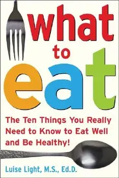 What to Eat: The Ten Things You Really Need to Know to Eat Well and Be Healthy, Paperback/Luise Light