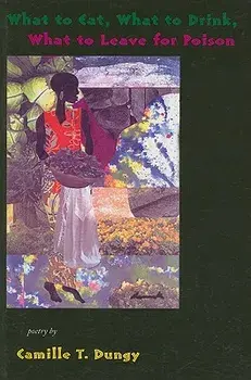 What to Eat, What to Drink, What to Leave for Poison, Paperback/Camille T. Dungy