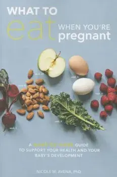 What to Eat When You're Pregnant: A Week-By-Week Guide to Support Your Health and Your Baby's Development, Paperback/Nicole M. Avena