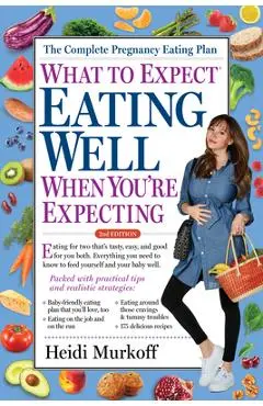 What to Expect: Eating Well When You're Expecting, 2nd Edition - Heidi Murkoff