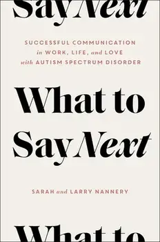 What to Say Next: Successful Communication in Work, Life, and Love--With Autism Spectrum Disorder, Hardcover/Sarah Nannery