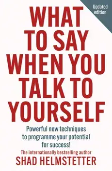 What to Say When You Talk to Yourself. Powerful New Techniques to Programme Your Potential for Success, New ed, Paperback/Shad Helmstetter
