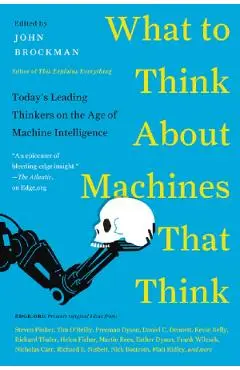 What to Think About Machines That Think: Today's Leading Thinkers on the Age of Machine Intelligence - John Brockman