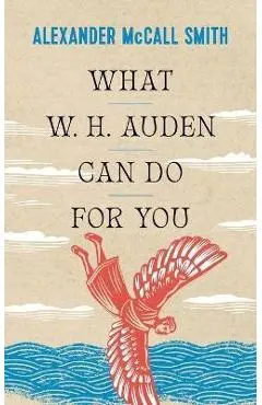 What W. H. Auden Can Do for You - Alexander Mccall Smith