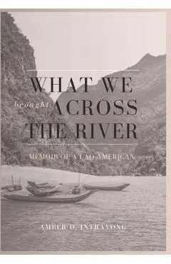 What We Brought Across the River: Memoir of a Lao-American - Amber D. Inthavong