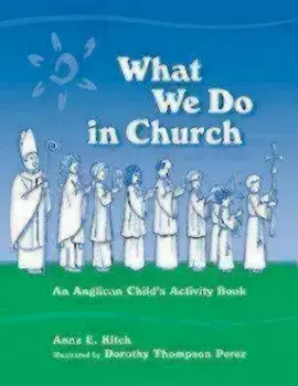 What We Do in Church: An Anglican Child's Activity Book, Paperback/Anne E. Kitch