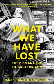 What We Have Lost. The Dismantling of Great Britain, Paperback/James Hamilton-Paterson