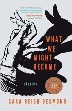 What We Might Become: Stories - Sara Reish Desmond
