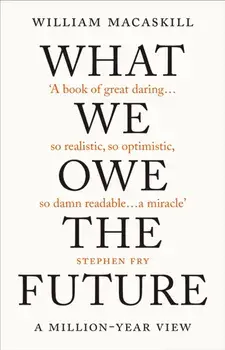 What We Owe The Future. A Million-Year View, Hardback/William MacAskill