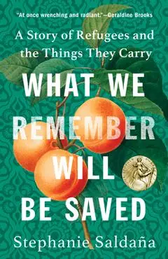 What We Remember Will Be Saved: A Story of Refugees and the Things They Carry - Stephanie Saldaña