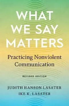 What We Say Matters: Practicing Nonviolent Communication - Judith Hanson Lasater