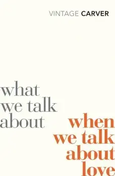 What We Talk About When We Talk About Love/Raymond Carver