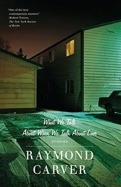 What We Talk about When We Talk about Love: Stories - Raymond Carver