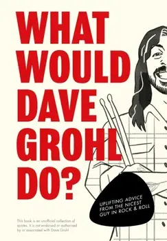 What Would Dave Grohl Do?. Uplifting advice from the nicest guy in rock & roll, Hardback/Pop Press