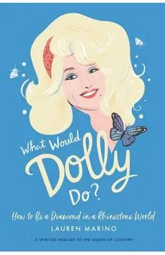 What Would Dolly Do?: How to Be a Diamond in a Rhinestone World - Lauren Marino
