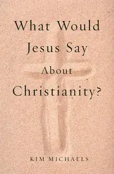 What Would Jesus Say about Christianity?, Paperback/Kim Michaels
