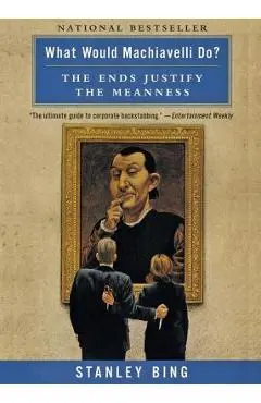 What Would Machiavelli Do?: The Ends Justify the Meanness - Stanley Bing