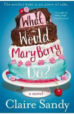 What Would Mary Berry Do? - Claire Sandy