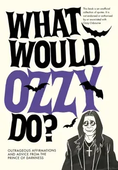 What Would Ozzy Do?. Outrageous affirmations and advice from the prince of darkness, Hardback/Pop Press