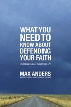 What You Need to Know about Defending Your Faith: 12 Lessons That Can Change Your Life, Paperback/Max Anders