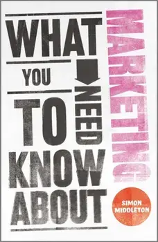 What You Need to Know About Marketing, Paperback/Simon (Norwich, UK) Middleton