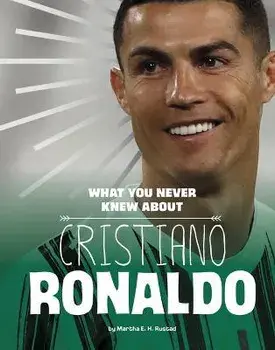 What You Never Knew about Cristiano Ronaldo, Hardcover/Martha E. H. Rustad
