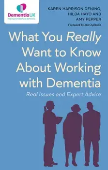 What You Really Want to Know About Working with Dementia. Real Issues and Expert Advice, Paperback/Amy Pepper