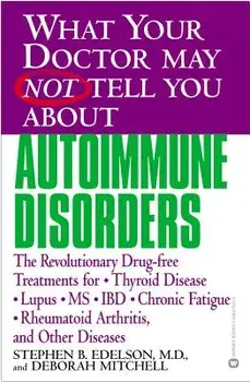 What Your Doctor May Not Tell You about Autoimmune Disorders: The Revolutionary Drug-Free Treatments for Thyroid Disease, Lupus, MS, IBD, Chronic Fati/Stephen B. Edelson