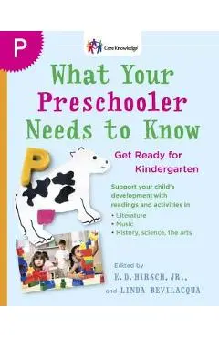 What Your Preschooler Needs to Know: Get Ready for Kindergarten - E. D. Hirsch