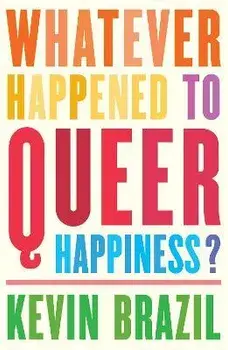 Whatever Happened To Queer Happiness?, Paperback/Kevin Brazil