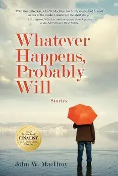 Whatever Happens, Probably Will: Stories, Paperback/John W. Macilroy