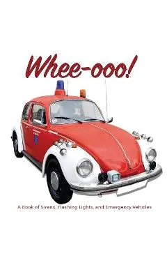 Whee-ooo!: A Book of Sirens, Flashing Lights, and Emergency Vehicles - Daniel Schafer