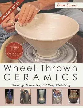 Wheel-Thrown Ceramics: Altering, Trimming, Adding, Finishing (a Lark Ceramics Book), Paperback/Don Davis