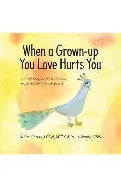 When a Grown-up You Love Hurts You - Beth Richey