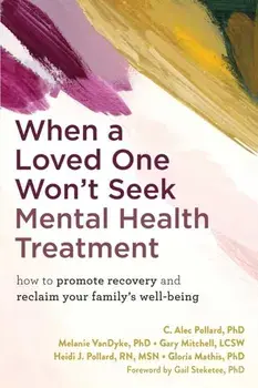 When a Loved One Won't Seek Mental Health Treatment. How to Promote Recovery and Reclaim Your Family's Well-Being, Paperback/Melanie VanDyke