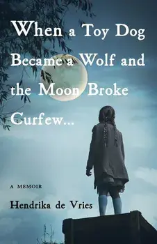 When a Toy Dog Became a Wolf and the Moon Broke Curfew: A Memoir, Paperback/Hendrika de Vries