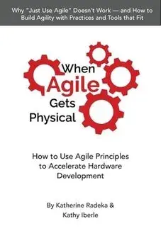When Agile Gets Physical: How to Use Agile Principles to Accelerate Hardware Development, Paperback/Katherine Radeka