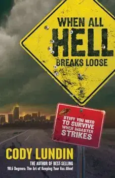 When All Hell Breaks Loose: Stuff You Need to Survive When Disaster Strikes, Paperback/Cody Lundin