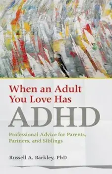When an Adult You Love Has ADHD: Professional Advice for Parents, Partners, and Siblings, Paperback/Russell A. Barkley