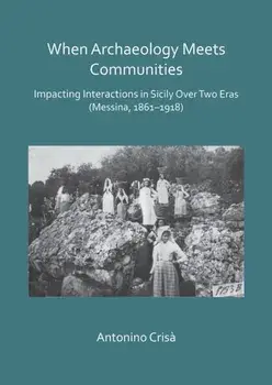 When Archaeology Meets Communities: Impacting Interactions in Sicily over Two Eras (Messina, 1861-1918), Paperback/***