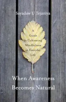 When Awareness Becomes Natural: A Guide to Cultivating Mindfulness in Everyday Life, Paperback/Sayadaw U. Tejaniya