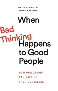 When Bad Thinking Happens to Good People. How Philosophy Can Save Us from Ourselves, Paperback/Lawrence Shapiro