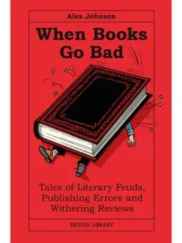 When Books Go Bad. Tales of Literary Feuds, Publishing Errors and Withering Reviews, Hardback/Alex Johnson