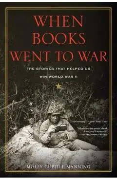 When Books Went to War: The Stories That Helped Us Win World War II - Molly Guptill Manning