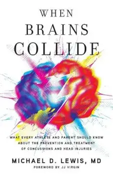 When Brains Collide: What Every Athlete and Parent Should Know about the Prevention and Treatment of Concussions and Head Injuries, Paperback/Michael D. Lewis MD