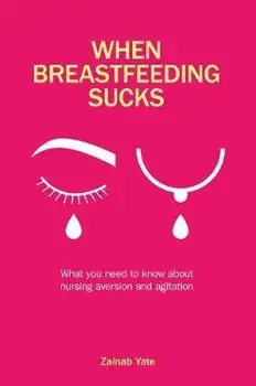When Breastfeeding Sucks. What you need to know about nursing aversion and agitation, Paperback/Zainab Yate