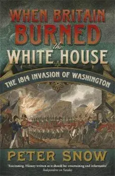 When Britain Burned the White House, Paperback/Peter Snow