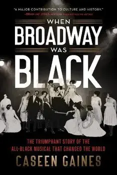 When Broadway Was Black: The Triumphant Story of the All-Black Musical That Changed the World, Paperback/Caseen Gaines